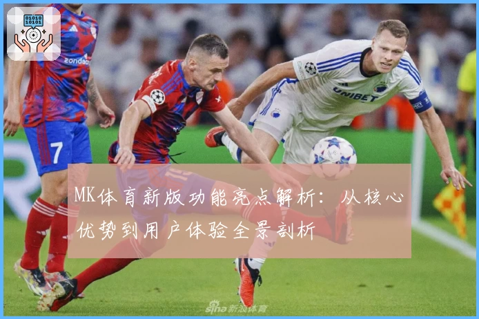 MK体育新版功能亮点解析：从核心优势到用户体验全景剖析