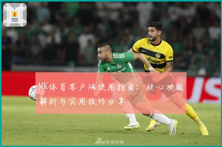 MK体育客户端使用指南：核心功能解析与实用技巧分享