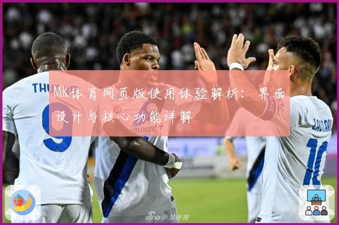 MK体育网页版使用体验解析：界面设计与核心功能详解