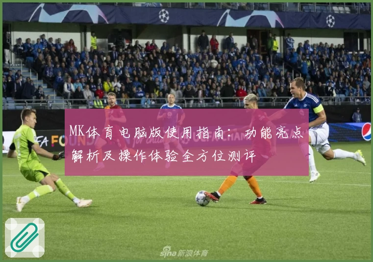 MK体育电脑版使用指南：功能亮点解析及操作体验全方位测评